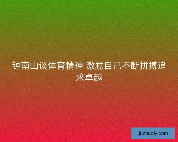 钟南山谈体育精神 激励自己不断拼搏追求卓越